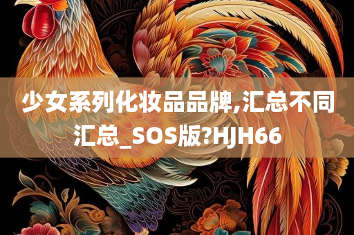 少女系列化妆品品牌,汇总不同汇总_SOS版?HJH66