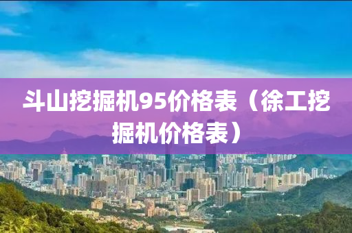 斗山挖掘机95价格表（徐工挖掘机价格表）