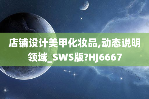 店铺设计美甲化妆品,动态说明领域_SWS版?HJ6667