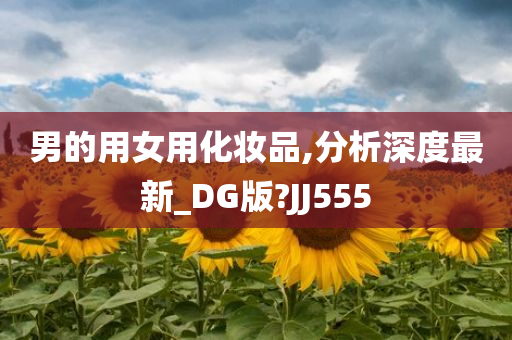 男的用女用化妆品,分析深度最新_DG版?JJ555