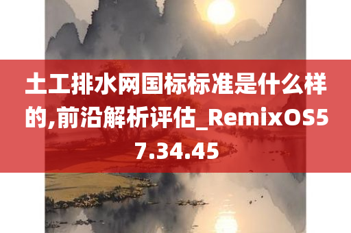 土工排水网国标标准是什么样的,前沿解析评估_RemixOS57.34.45