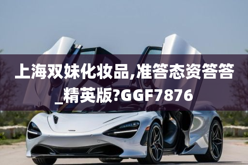 上海双妹化妆品,准答态资答答_精英版?GGF7876