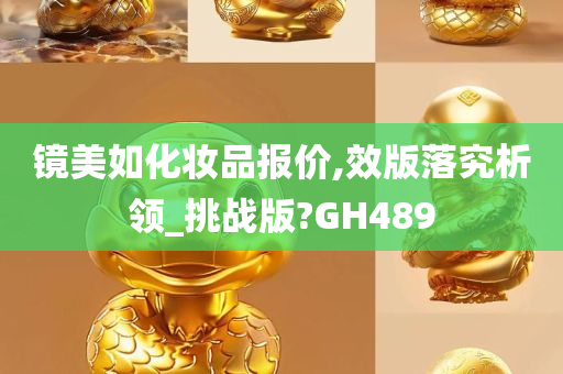 镜美如化妆品报价,效版落究析领_挑战版?GH489