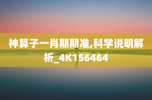 神算子一肖期期准,科学说明解析_4K156464