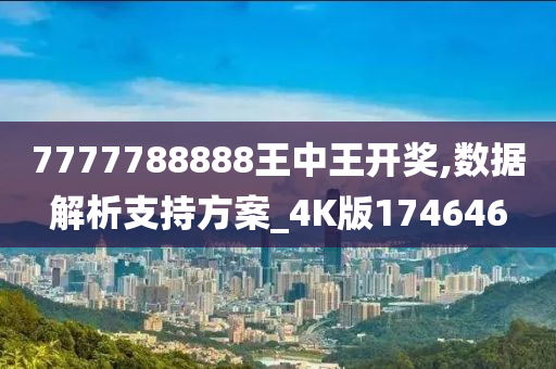 7777788888王中王开奖,数据解析支持方案_4K版174646