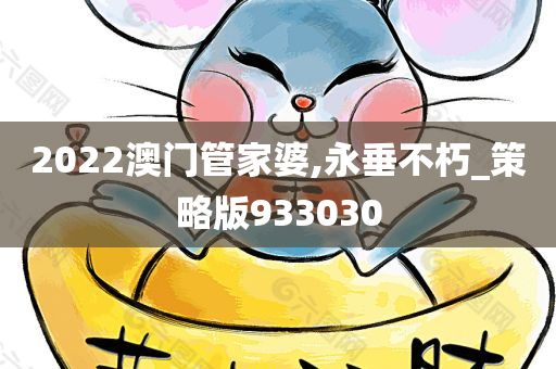 2022澳门管家婆,永垂不朽_策略版933030