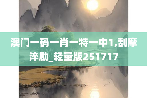 澳门一码一肖一特一中1,刮摩淬励_轻量版251717