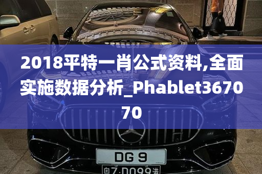 2018平特一肖公式资料,全面实施数据分析_Phablet367070