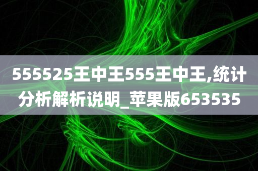 555525王中王555王中王,统计分析解析说明_苹果版653535