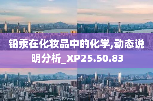 铅汞在化妆品中的化学,动态说明分析_XP25.50.83