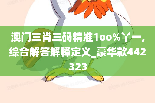 澳门三肖三码精准1oo%丫一,综合解答解释定义_豪华款442323