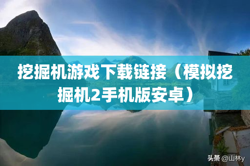 挖掘机游戏下载链接（模拟挖掘机2手机版安卓）