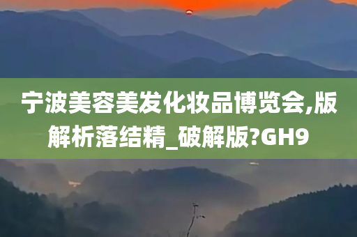 宁波美容美发化妆品博览会,版解析落结精_破解版?GH9