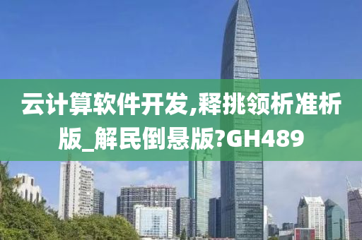 云计算软件开发,释挑领析准析版_解民倒悬版?GH489