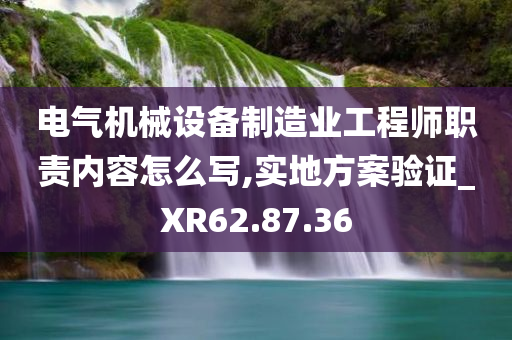 电气机械设备制造业工程师职责内容怎么写,实地方案验证_XR62.87.36