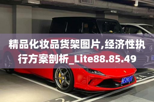 精品化妆品货架图片,经济性执行方案剖析_Lite88.85.49