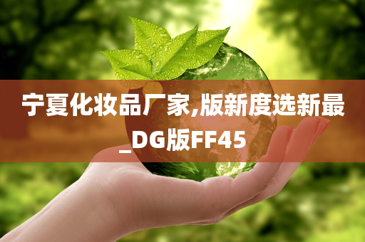 宁夏化妆品厂家,版新度选新最_DG版FF45