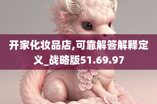 开家化妆品店,可靠解答解释定义_战略版51.69.97