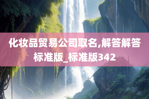 化妆品贸易公司取名,解答解答标准版_标准版342