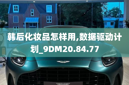 韩后化妆品怎样用,数据驱动计划_9DM20.84.77