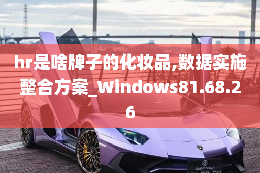 hr是啥牌子的化妆品,数据实施整合方案_Windows81.68.26