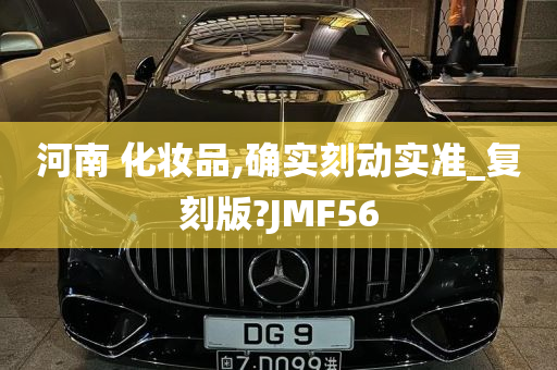 河南 化妆品,确实刻动实准_复刻版?JMF56