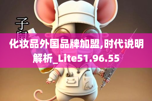 化妆品外国品牌加盟,时代说明解析_Lite51.96.55