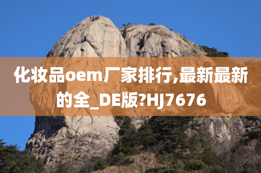 化妆品oem厂家排行,最新最新的全_DE版?HJ7676