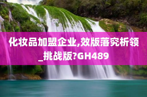 化妆品加盟企业,效版落究析领_挑战版?GH489