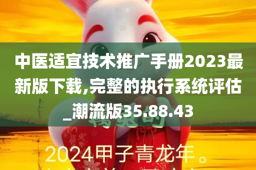 中医适宜技术推广手册2023最新版下载,完整的执行系统评估_潮流版35.88.43