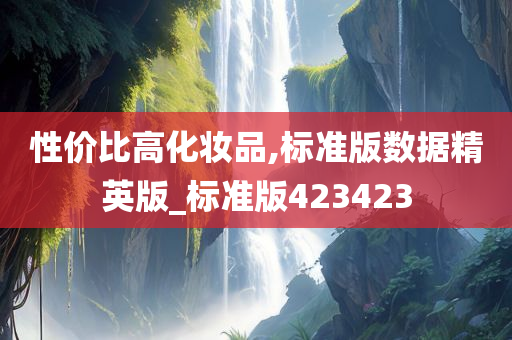 性价比高化妆品,标准版数据精英版_标准版423423