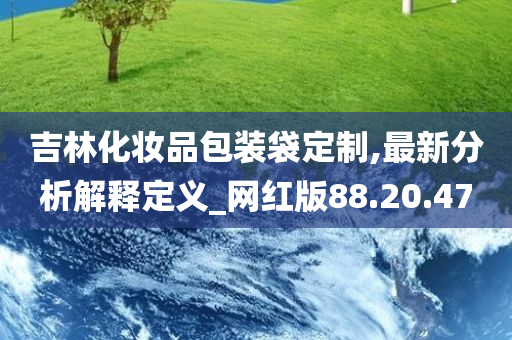 吉林化妆品包装袋定制,最新分析解释定义_网红版88.20.47