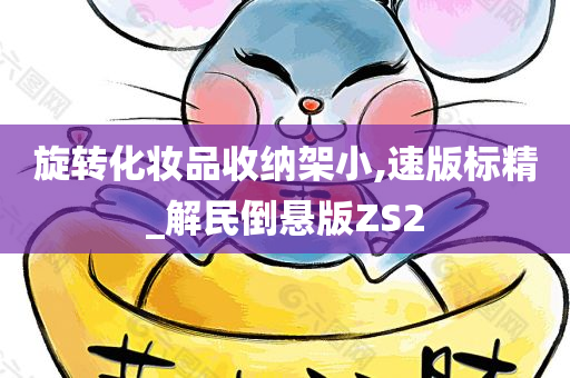 旋转化妆品收纳架小,速版标精_解民倒悬版ZS2