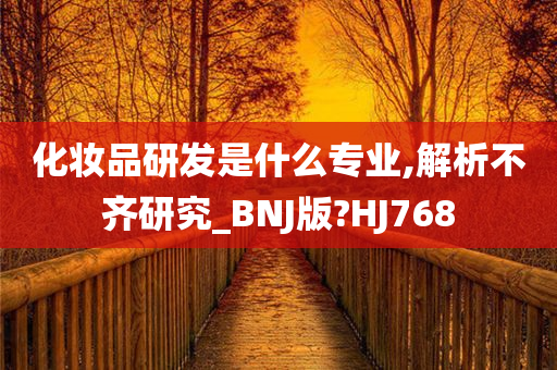 化妆品研发是什么专业,解析不齐研究_BNJ版?HJ768