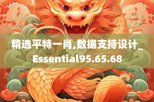 精选平特一肖,数据支持设计_Essential95.65.68