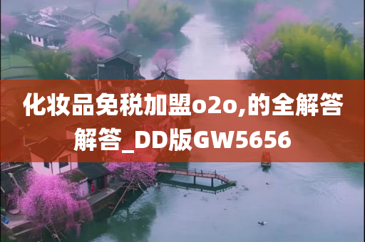 化妆品免税加盟o2o,的全解答解答_DD版GW5656