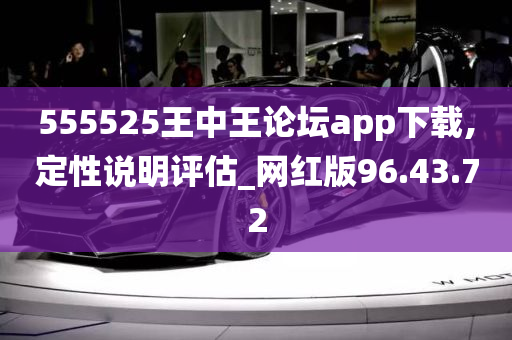 555525王中王论坛app下载,定性说明评估_网红版96.43.72