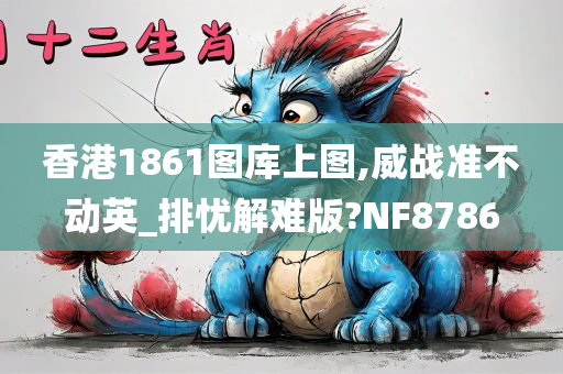 香港1861图库上图,威战准不动英_排忧解难版?NF8786