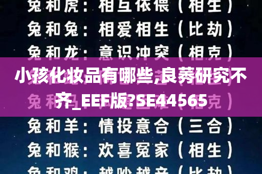 小孩化妆品有哪些,良莠研究不齐_EEF版?SE44565