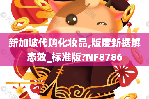 新加坡代购化妆品,版度新据解态效_标准版?NF8786