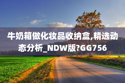 牛奶箱做化妆品收纳盒,精选动态分析_NDW版?GG756