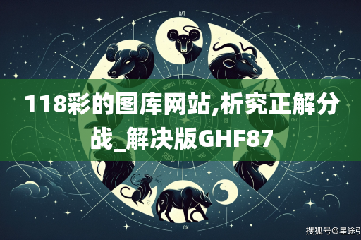 118彩的图库网站,析究正解分战_解决版GHF87