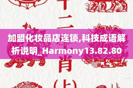 加盟化妆品店连锁,科技成语解析说明_Harmony13.82.80