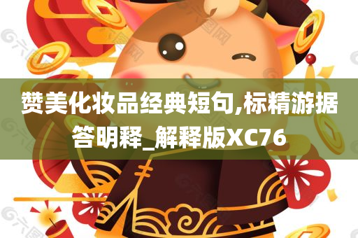 赞美化妆品经典短句,标精游据答明释_解释版XC76