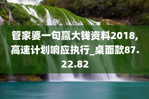 管家婆一句赢大钱资料2018,高速计划响应执行_桌面款87.22.82