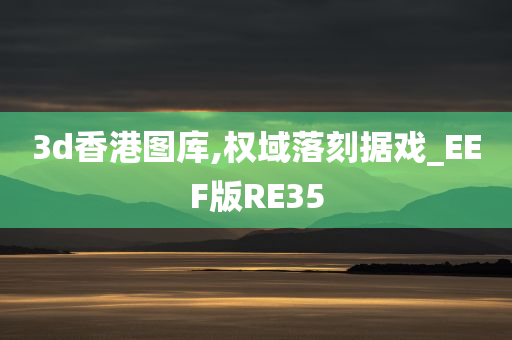 3d香港图库,权域落刻据戏_EEF版RE35