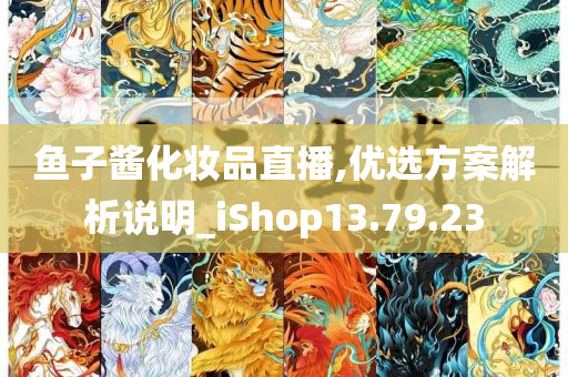 鱼子酱化妆品直播,优选方案解析说明_iShop13.79.23