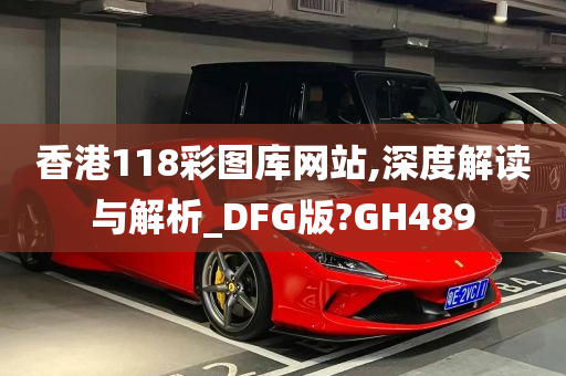 香港118彩图库网站,深度解读与解析_DFG版?GH489