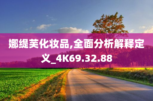 娜缇芙化妆品,全面分析解释定义_4K69.32.88