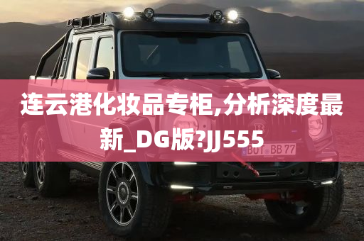 连云港化妆品专柜,分析深度最新_DG版?JJ555